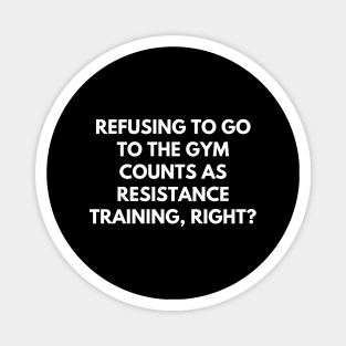 Refusing to go to the gym counts as resistance training, right Magnet